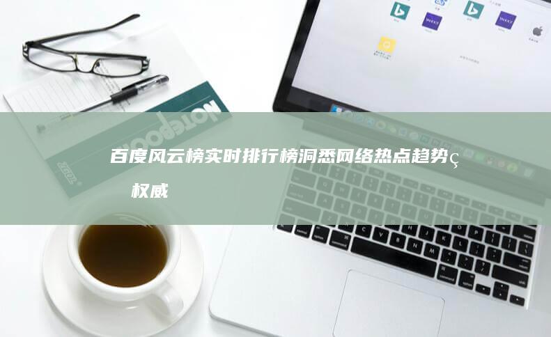 百度风云榜实时排行榜：洞悉网络热点趋势的权威指南